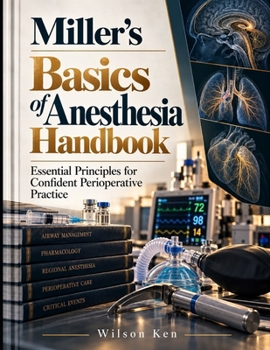 Miller's Basics Of Anesthesia Handbook: Essential Principles For Confident Perioperative Practice