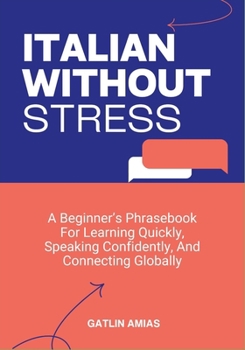 Paperback Italian Without Stress: A Beginner's Phrasebook For Learning Quickly, Speaking Confidently, And Connecting Globally Book