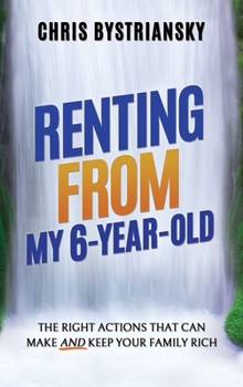 Hardcover Renting From My 6-Year-Old: The Right Actions That Can Make And Keep Your Family Rich Book