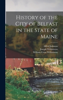 Hardcover History of the City of Belfast in the State of Maine Book