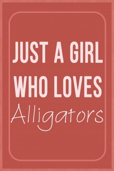 Just a Girl Who Loves Alligators: Alligators Lovers Lined Notebook, Journal, Composition Notebook, Gifts for Alligators Lovers Notebook/ and Journal Blank Lined , Perfect Gift. Diary, Notebook