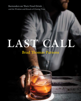 Hardcover Last Call: Bartenders on Their Final Drink and the Wisdom and Rituals of Closing Time Book