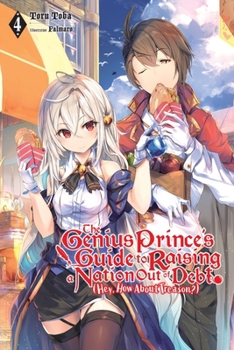 The Genius Prince's Guide to Raising a Nation Out of Debt (Hey, How About Treason?), Vol. 4 - Book #4 of the 天才王子の赤字国家再生術~そうだ、売国しよう~ (Light Novel)