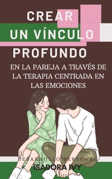 Crear un vínculo profundo en la pareja a través de la Terapia Centrada en las Emociones (Spanish Edition)