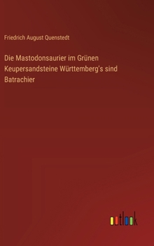 Die Mastodonsaurier im Grünen Keupersandsteine Württemberg's sind Batrachier (German Edition)