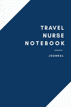 TRAVEL NURSE NOTEBOOK: Travel Nurse Notebook for Men and Women (Journal Gift for your Coworker or Boss) - Lined Blank Notebook Journal to Write in 120 Sheets (Large, 6 x 9)