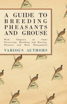 Paperback A Guide to Breeding Pheasants and Grouse - With Chapters on Game Preserving, Hatching and Rearing, Diseases and Moor Management Book
