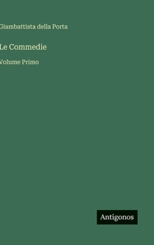 Le Commedie: Volume Primo (Italian Edition)