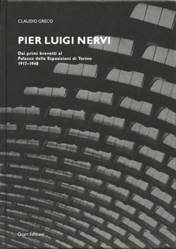 Pier Luigi Nervi: Dai Primi Brevetti Al Palazzo Delle Esposizioni Di Torino 1917-1948