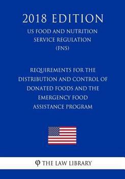Requirements for the Distribution and Control of Donated Foods and the Emergency Food Assistance Program (US Food and Nutrition Service Regulation) (FNS)