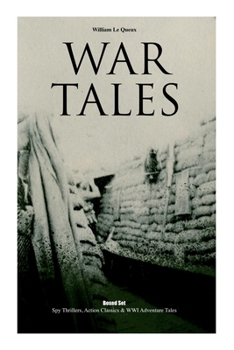 War Tales - Boxed Set: Spy Thrillers, Action Classics & WWI Adventure Tales: The Bomb-Makers, At the Sign of the Sword, The Way to Win, Sant of the Secret Service & Number 70, Berlin