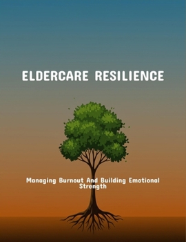 Paperback Eldercare Resilience: Managing Burnout And Building Emotional Strength Book