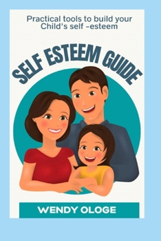 Paperback The Self-Esteem Guide: Practical Tools To Build Your Child's Self Esteem Book