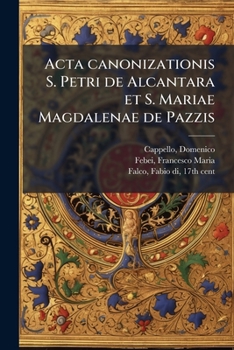 Acta canonizationis S. Petri de Alcantara et S. Mariae Magdalenae de Pazzis