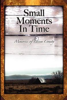 Paperback Small Moments in Time: Memories of Lassen County Book