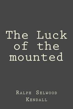 The Luck of the Mounted: A Tale of the Royal Northwest Mounted Police