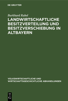 Hardcover Landwirtschaftliche Besitzverteilung Und Besitzverschiebung in Altbayern: Mit Einem Anhang: Die Güterzertrümmerungsstatistik in Deutschland Und Österr [German] Book