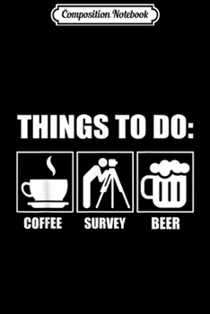Composition Notebook: Funny Sarcastic Surveyor Design Things to do for a surveyor  Journal/Notebook Blank Lined Ruled 6x9 100 Pages