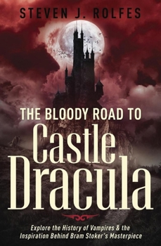 Paperback The Bloody Road to Castle Dracula: Explore the History of Vampires & the Inspiration Behind Bram Stoker's Masterpiece Book