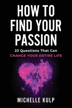 Paperback How To Find Your Passion: 23 Questions That Can Change Your Entire Life Book