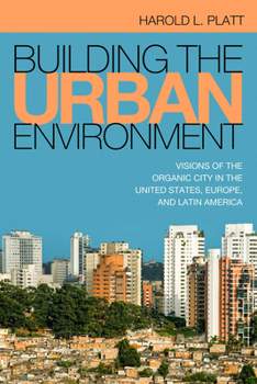 Paperback Building the Urban Environment: Visions of the Organic City in the United States, Europe, and Latin America Book