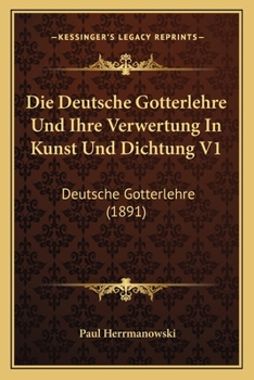 Paperback Die Deutsche Gotterlehre Und Ihre Verwertung In Kunst Und Dichtung V1: Deutsche Gotterlehre (1891) [German] Book