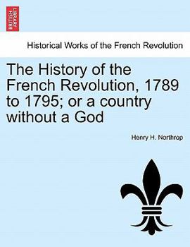 Paperback The History of the French Revolution, 1789 to 1795; or a country without a God Book