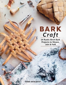 Hardcover Bark Craft: 14 Rustic Birch Bark Projects to Weave, Join & Fold Book