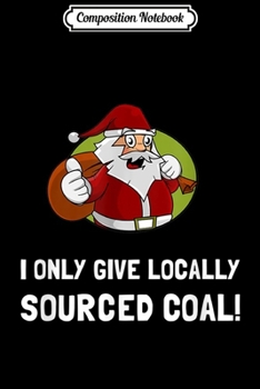 Composition Notebook: Santa Locally Sourced Coal Funny Christmas  Journal/Notebook Blank Lined Ruled 6x9 100 Pages