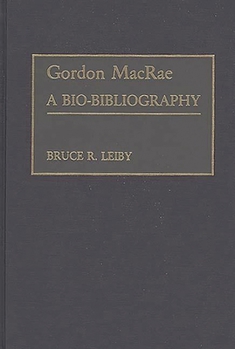 Hardcover Gordon MacRae: A Bio-Bibliography Book