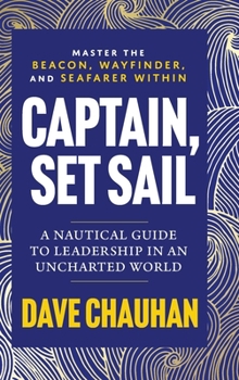 Captain, Set Sail: A Nautical Guide to Leadership in an Uncharted World