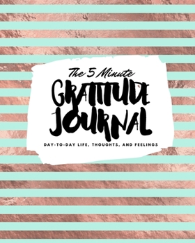 Paperback The 5 Minute Gratitude Journal: Day-To-Day Life, Thoughts, and Feelings (8x10 Softcover Journal) Book