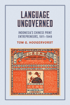 Paperback Language Ungoverned: Indonesia's Chinese Print Entrepreneurs, 1911-1949 Book