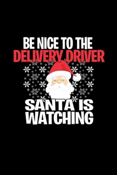 Be Nice To The Delivery Driver Santa is Watching: Funny Blank Lined Journal. Secret Santa Christmas Gift. (Office Holiday Humor Edition)