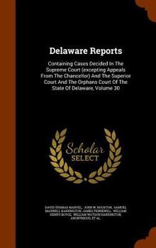 Delaware Reports: Containing Cases Decided in the Supreme Court (Excepting Appeals from the Chancellor) and the Superior Court and the Orphans Court of the State of Delaware, Volume 30 - Book #30 of the Delaware Reports