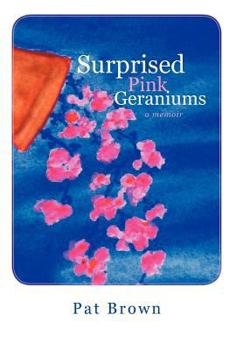 Hardcover Surprised Pink Geraniums: A Memoir Book