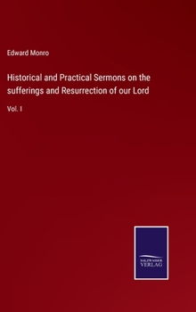 Hardcover Historical and Practical Sermons on the sufferings and Resurrection of our Lord: Vol. I Book