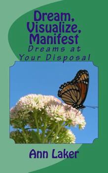 Paperback Dream, Visualize, Manifest: Dreams at Your Disposal Book