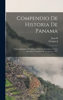 Hardcover Compendio de historia de Panama; texto adoptado oficialmente para la enseñanza en las escuelas y colegios de la nacion, 1911 [Spanish] Book