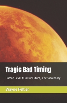 Paperback Tragic Bad Timing: Human Level AI In Our Future, a fictional story Book