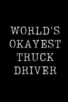 Paperback World's Okayest Truck Driver: Blank Lined Journal For Taking Notes, Journaling, Funny Gift, Gag Gift For Coworker or Family Member Book