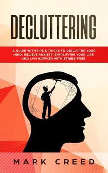 Paperback Decluttering: A Guide with Tips & Tricks to Declutter your Mind, Relieve Anxiety, Simplifying your Life and live Happier with Stress Book