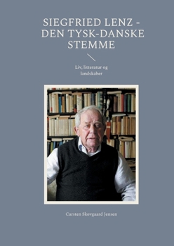 Siegfried Lenz - Den tysk-danske stemme: Liv, litteratur og landskaber