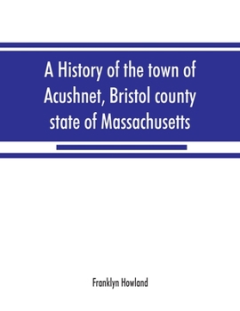 Paperback A history of the town of Acushnet, Bristol county, state of Massachusetts Book