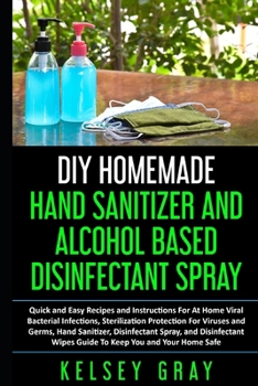 DIY Homemade Hand Sanitizer and Alcohol Based Disinfectant: Easy Step-by-Step, DIY at Home Bacterial, Virus and Germs Hand Sanitizer and Disinfectant