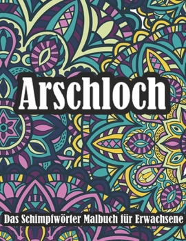 Paperback Arschloch Das Schimpfwörter Malbuch für Erwachsene: Ein Ausmalbuch Für Erwachsene Mit Mandalas - Das Anti Stress Und Stressabbau Buch [German] Book