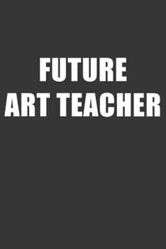 Paperback Future Art Teacher Notebook: Lined Journal, 120 Pages, 6 x 9, Affordable Gift For Student, Future Dream Job Journal Matte Finish Book