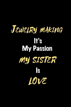 Jewelry making It's my passion My Sister Is Love: Perfect quote Journal Diary Planner, Elegant Jewelry making Notebook Gift for Kids girls Women and ... Passion - 110 Pages, 6 x 9, Matte Finish