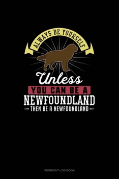 Paperback Always Be Yourself Unless You Can Be A Newfoundland Then Be A Newfoundland: Workout Log Book