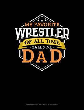 Paperback My Favorite Wrestler of All Time Calls Me Dad: Graph Paper Notebook - 1/2 Inch Squares Book